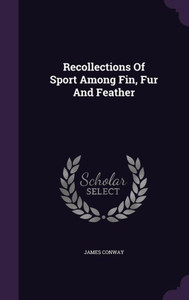 Recollections Of Sport Among Fin, Fur And Feather Recollections Of Sport Among Fin, Fur And Feather