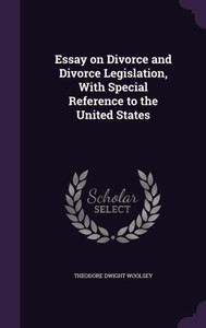 Essay on Divorce and Divorce Legislation, With Special Reference to the United States Essay on Divorce and Divorce Legislation, With Special Reference to the United States