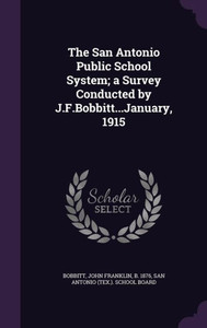 The San Antonio Public School System; a Survey Conducted by J.F.Bobbitt...January, 1915