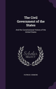 The Civil Government of the States: And the Constitutional History of the United States The Civil Government of the States: And the Constitutional History of the United States