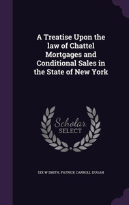 A Treatise Upon the law of Chattel Mortgages and Conditional Sales in the State of New York A Treatise Upon the law of Chattel Mortgages and Conditional Sales in the State of New York