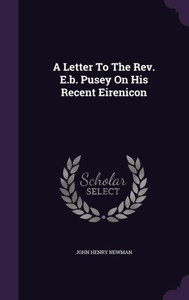 A Letter To The Rev. E.b. Pusey On His Recent Eirenicon A Letter To The Rev. E.b. Pusey On His Recent Eirenicon