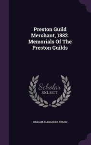 Preston Guild Merchant, 1882. Memorials Of The Preston Guilds Preston Guild Merchant, 1882. Memorials Of The Preston Guilds
