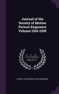Journal of the Society of Motion Picture Engineers Volume 1916-1930 Journal of the Society of Motion Picture Engineers Volume 1916-1930