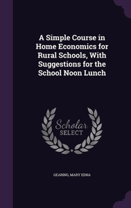 A Simple Course in Home Economics for Rural Schools, With Suggestions for the School Noon Lunch