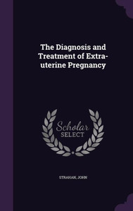 The Diagnosis and Treatment of Extra-uterine Pregnancy