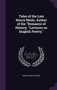 Tales of the Late Henry Neele, Author of the "Romance of History, "Lectures on English Poetry," Tales of the Late Henry Neele, Author of the "Romance of History, "Lectures on English Poetry,"