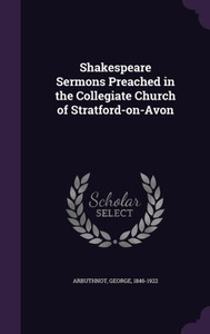Shakespeare Sermons Preached in the Collegiate Church of Stratford-on-Avon Shakespeare Sermons Preached in the Collegiate Church of Stratford-on-Avon