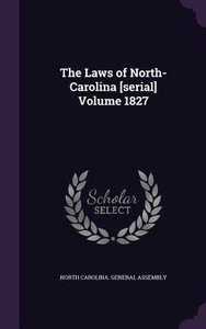 The Laws of North-Carolina [serial] Volume 1827