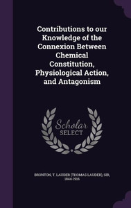 Contributions to our Knowledge of the Connexion Between Chemical Constitution, Physiological Action, and Antagonism Contributions to our Knowledge of the Connexion Between Chemical Constitution, Physiological Action, and Antagonism