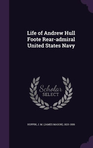 Life of Andrew Hull Foote Rear-admiral United States Navy