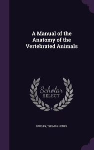 A Manual of the Anatomy of the Vertebrated Animals A Manual of the Anatomy of the Vertebrated Animals