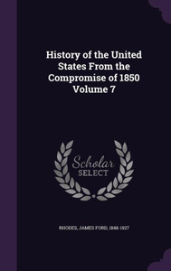 History of the United States From the Compromise of 1850 Volume 7 History of the United States From the Compromise of 1850 Volume 7