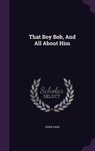 That Boy Bob, And All About Him That Boy Bob, And All About Him