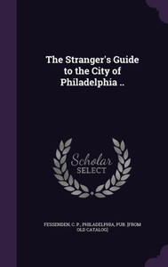 The Stranger's Guide to the City of Philadelphia .. The Stranger's Guide to the City of Philadelphia ..