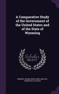 A Comparative Study of the Government of the United States and of the State of Wyoming A Comparative Study of the Government of the United States and of the State of Wyoming