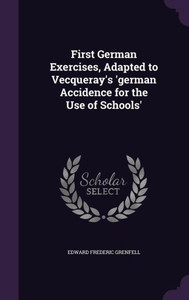 First German Exercises, Adapted to Vecqueray's 'german Accidence for the Use of Schools' First German Exercises, Adapted to Vecqueray's 'german Accidence for the Use of Schools'