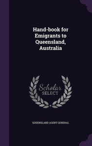 Hand-book for Emigrants to Queensland, Australia Hand-book for Emigrants to Queensland, Australia