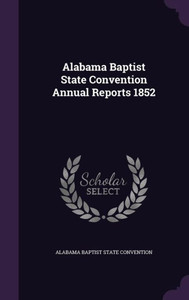 Alabama Baptist State Convention Annual Reports 1852 Alabama Baptist State Convention Annual Reports 1852