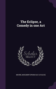 The Eclipse, a Comedy in one Act The Eclipse, a Comedy in one Act