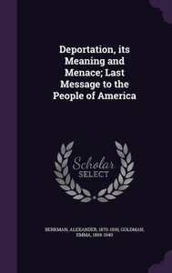 Deportation, its Meaning and Menace; Last Message to the People of America Deportation, its Meaning and Menace; Last Message to the People of America
