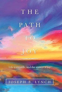 The Path to Joy: Life Is a Riddle, and the Answer Is Joy - Hardcover