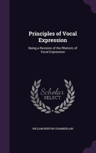 Principles of Vocal Expression: Being a Revision of the Rhetoric of Vocal Expression