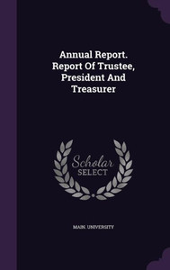 Annual Report. Report Of Trustee, President And Treasurer Annual Report. Report Of Trustee, President And Treasurer