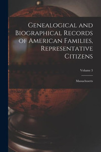 Genealogical and Biographical Records of American Families, Representative Citizens: Massachusetts; Volume 3