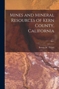 Mines and Mineral Resources of Kern County, California; no.1 Mines and Mineral Resources of Kern County, California; no.1