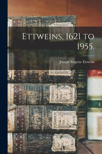 Ettweins, 1621 to 1955. Ettweins, 1621 to 1955.