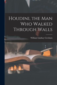 Houdini, the Man Who Walked Through Walls Houdini, the Man Who Walked Through Walls
