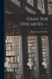 Essais Sur Descartes. -- Essais Sur Descartes. --