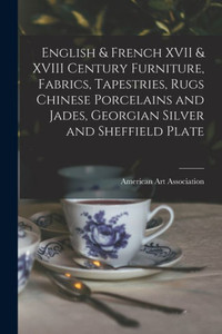 English & French XVII & XVIII Century Furniture, Fabrics, Tapestries, Rugs Chinese Porcelains and Jades, Georgian Silver and Sheffield Plate English & French XVII & XVIII Century Furniture, Fabrics, Tapestries, Rugs Chinese Porcelains and Jades, Georgian Silver and Sheffield Plate