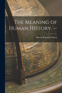 The Meaning of Human History. -- The Meaning of Human History. --
