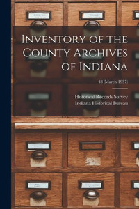 Inventory of the County Archives of Indiana; 48 (March 1937) Inventory of the County Archives of Indiana; 48 (March 1937)
