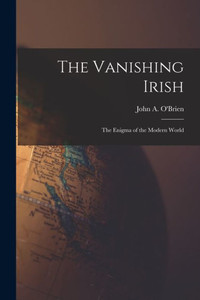 The Vanishing Irish: the Enigma of the Modern World The Vanishing Irish: the Enigma of the Modern World