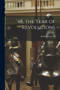 '48, the Year of Revolutions '48, the Year of Revolutions