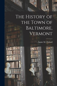 The History of the Town of Baltimore, Vermont The History of the Town of Baltimore, Vermont