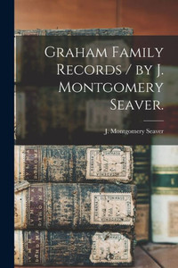 Graham Family Records / by J. Montgomery Seaver. Graham Family Records / by J. Montgomery Seaver.