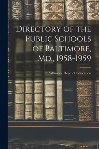 Directory of the Public Schools of Baltimore, Md., 1958-1959 Directory of the Public Schools of Baltimore, Md., 1958-1959