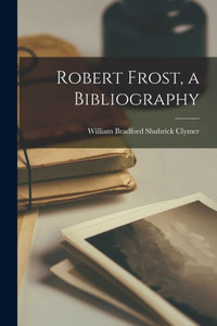 Robert Frost, a Bibliography Robert Frost, a Bibliography