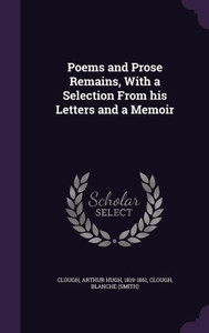 Poems and Prose Remains, With a Selection From his Letters and a Memoir