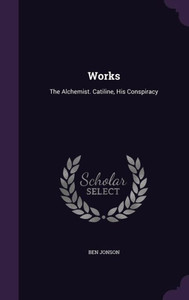 Works: The Alchemist. Catiline, His Conspiracy Works: The Alchemist. Catiline, His Conspiracy