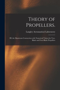 Theory of Propellers.: III, the Slipstream Contraction With Numerical Values for Two-blade and Four-blade Propellers Theory of Propellers.: III, the Slipstream Contraction With Numerical Values for Two-blade and Four-blade Propellers