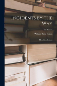 Incidents by the Way: More Recollections; 5th edition Incidents by the Way: More Recollections; 5th edition