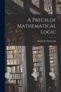 A Precis of Mathematical Logic A Precis of Mathematical Logic