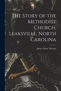 The Story of the Methodist Church, Leaksville, North Carolina The Story of the Methodist Church, Leaksville, North Carolina