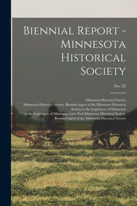 Biennial Report - Minnesota Historical Society; no. 23 Biennial Report - Minnesota Historical Society; no. 23