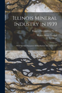 Illinois Mineral Industry in 1939: With Special Discussion of Distribution of Coal in 1937; Report of Investigations No. 63 Illinois Mineral Industry in 1939: With Special Discussion of Distribution of Coal in 1937; Report of Investigations No. 63